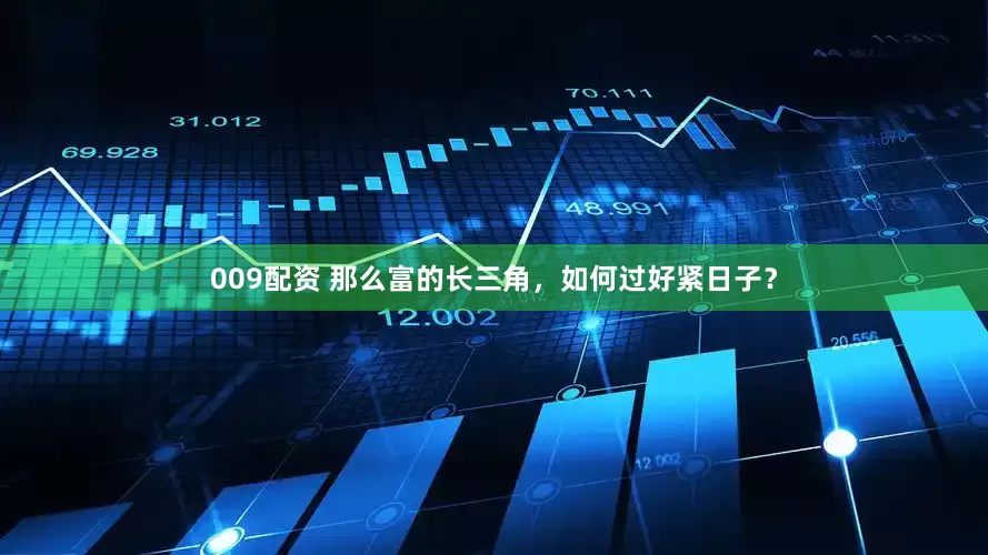 009配资 那么富的长三角，如何过好紧日子？