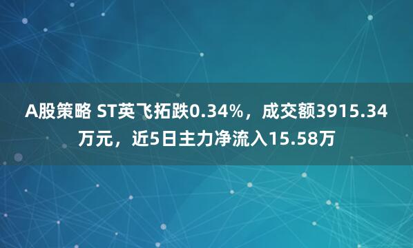 A股策略 ST英飞拓跌0.34%，成交额3915.34万元，近5日主力净流入15.58万